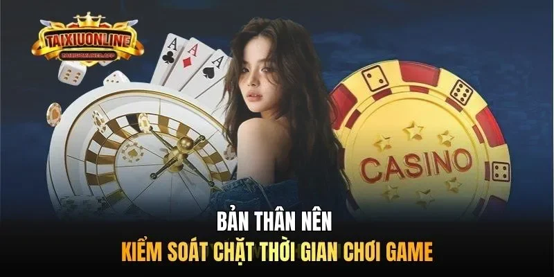 Bản thân nên kiểm soát chặt thời gian chơi game