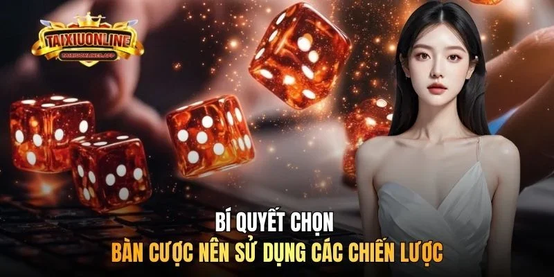 Bí quyết chọn bàn cược nên sử dụng các chiến lược