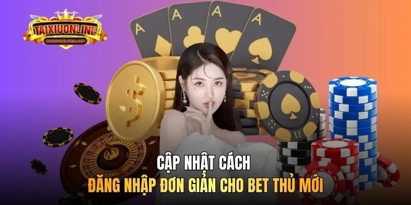 Cập nhật cách đăng nhập đơn giản cho bet thủ mới