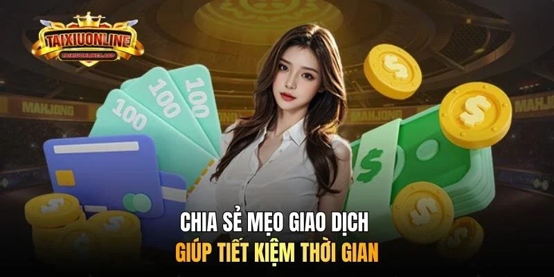 Chia sẻ mẹo giao dịch giúp tiết kiệm thời gian
