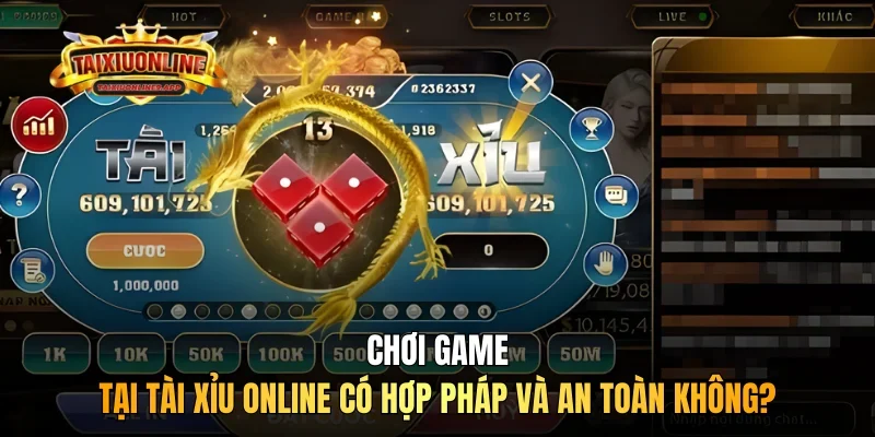 Chơi game tại Tài xỉu online có hợp pháp và an toàn không?