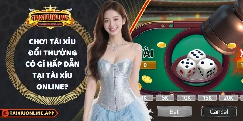 chơi tài xỉu đổi thưởng có gì hấp dẫn