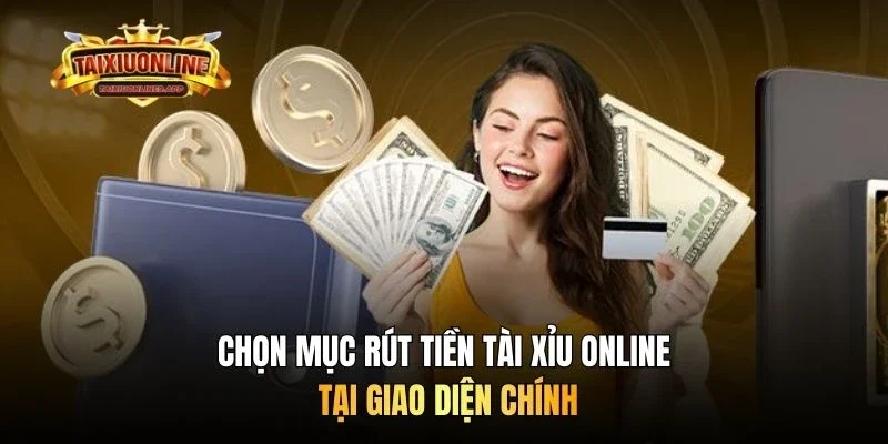 Chọn mục Rút tiền Tài xỉu online tại giao diện chính