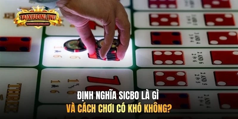 Định nghĩa Sicbo là gì và cách chơi có khó không?