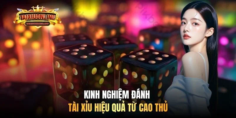 Kinh nghiệm đánh tài xỉu hiệu quả từ cao thủ