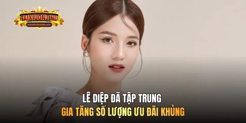 Lê Diệp đã tập trung gia tăng số lượng ưu đãi khủng