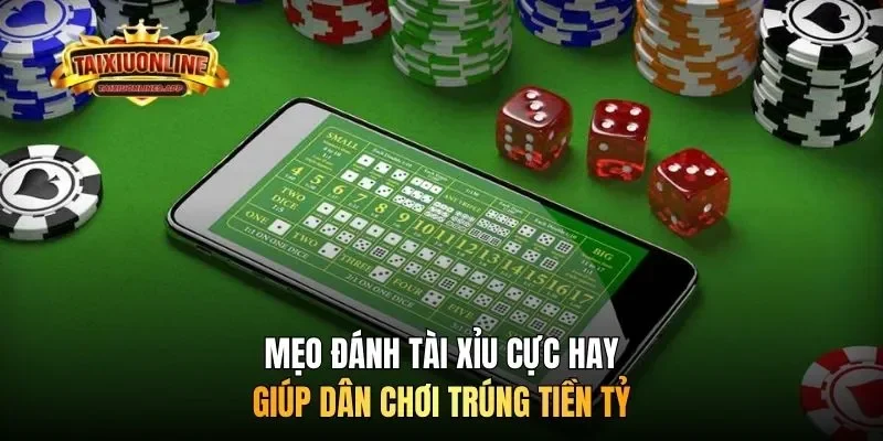 Mẹo đánh tài xỉu cực hay giúp dân chơi trúng tiền tỷ