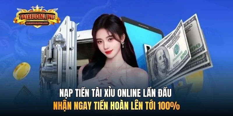 Nạp tiền Tài xỉu online lần đầu nhận ngay tiền hoàn lên tới 100%
