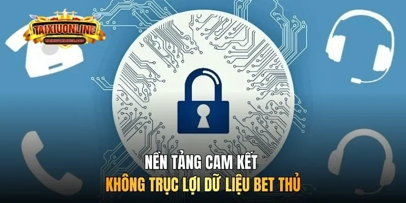 Nền tảng cam kết không trục lợi dữ liệu bet thủ