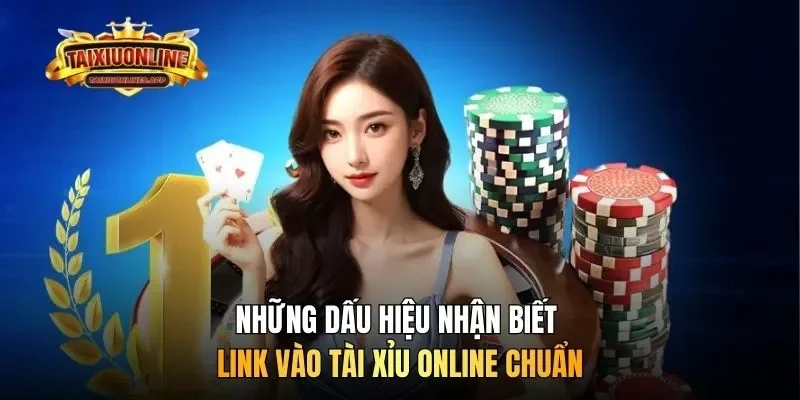 Những dấu hiệu nhận biết link vào tài xỉu online chuẩn