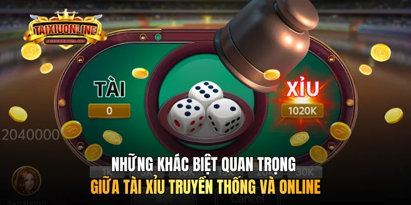 Những khác biệt quan trọng giữa Tài xỉu truyền thống và online