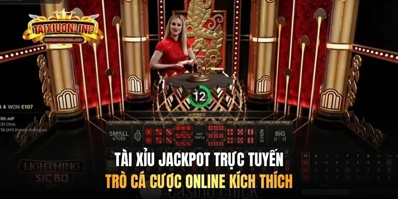 Tài xỉu jackpot trực tuyến - Trò cá cược online kích thích