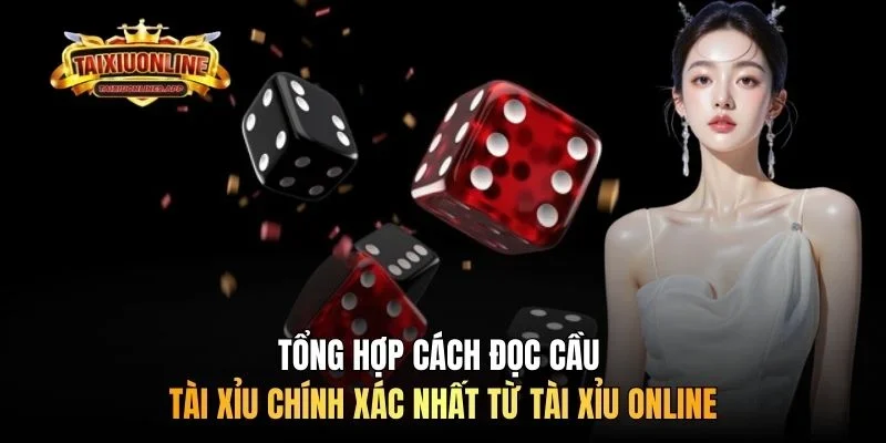 Tổng hợp cách đọc cầu tài xỉu chính xác nhất từ Tài xỉu online
