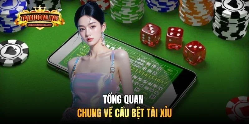 Tổng quan chung về cầu bệt tài xỉu