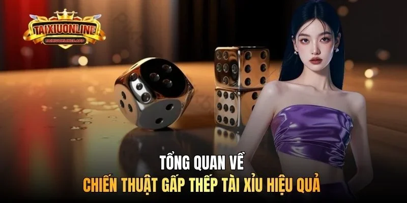 Tổng quan về chiến thuật gấp thếp tài xỉu hiệu quả