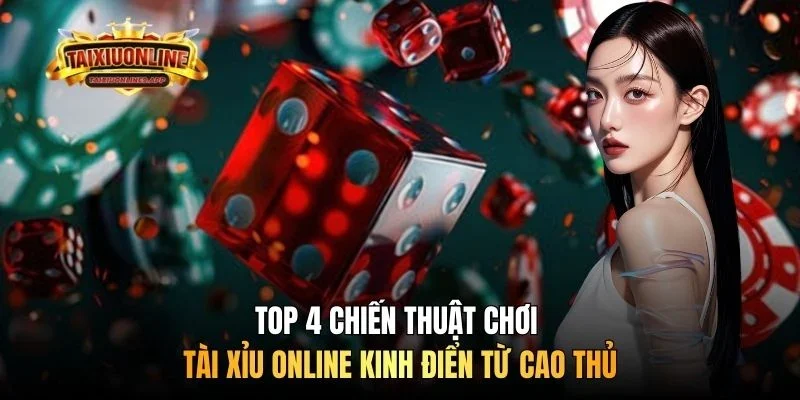 Top 4 chiến thuật chơi tài xỉu online kinh điển từ cao thủ
