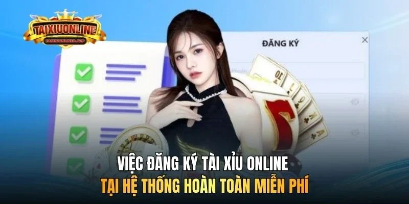 Việc đăng ký Tài xỉu online tại hệ thống hoàn toàn miễn phí